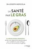 La santé par le gras : La révolution cétogène : donner à son organisme le carburant adapté et vivre en bonne santé