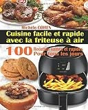 Cuisine facile et rapide avec la friteuse à air: 100 Recettes rapides et faciles : Recettes simples et saines pour tous les jours ; Recettes saines et rapides (Livre de recettes friteuse sans huile)